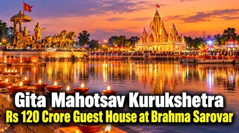 Gita Mahotsav Kurukshetra Rs 120 Crore Guest House at Brahma Sarovar