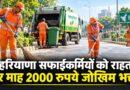 हरियाणा सफाई कर्मचारियों को राहत: 21 हजार सफाईकर्मियों और सीवरमैन को हर माह मिलेगा 2000 रुपये जोखिम भत्ता हरियाणा सफाई कर्मचारी 2000 रुपये जोखिम भत्ता