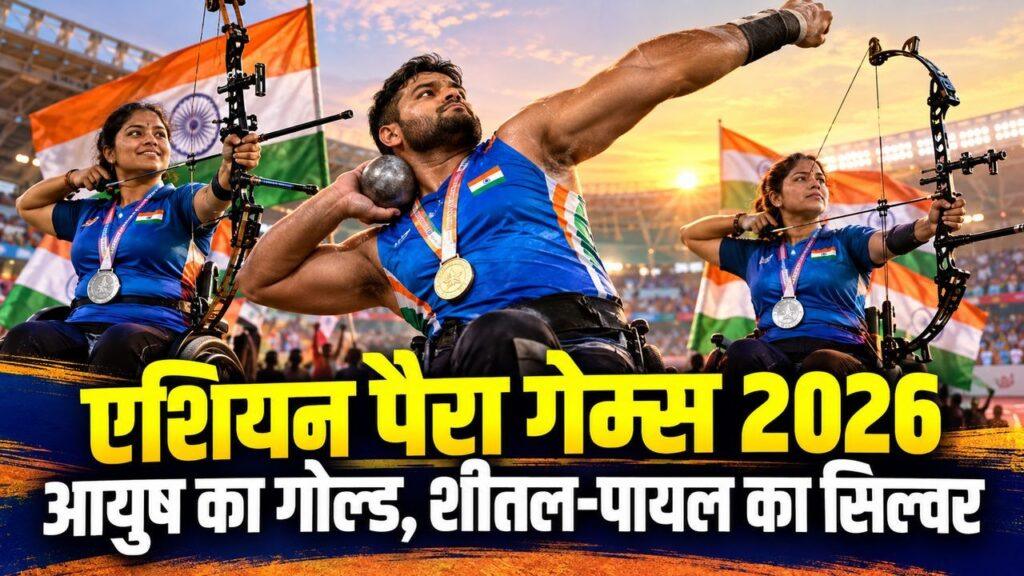 एशियन पैरा गेम्स 2026: आयुष का गोल्ड, शीतल-पायल का सिल्वर