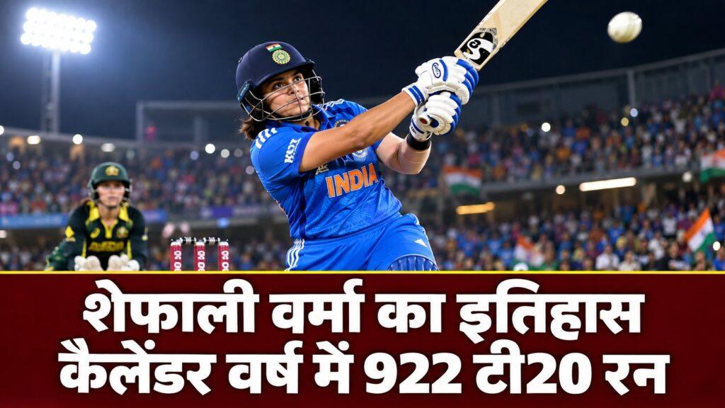 शेफाली वर्मा का इतिहास: कैलेंडर वर्ष में 922 टी20 रन