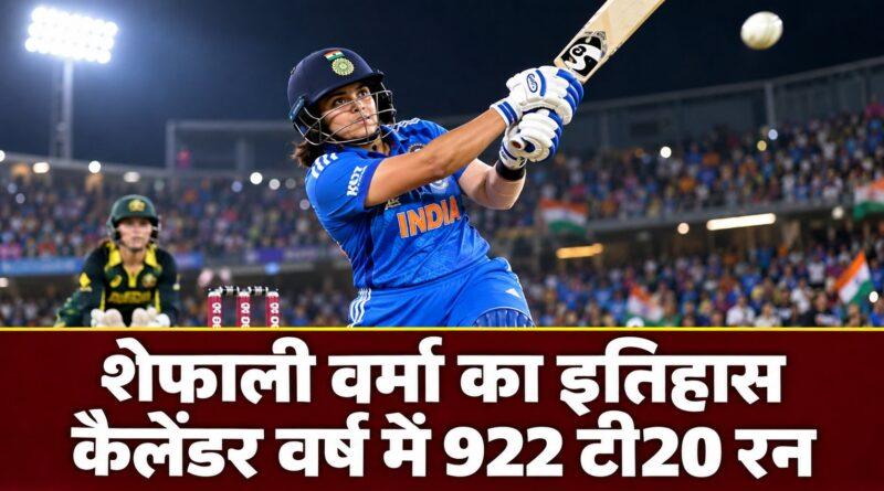 शेफाली वर्मा का इतिहास: कैलेंडर वर्ष में 922 टी20 रन