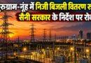 गुरुग्राम-नूंह में निजी बिजली वितरण रुका सैनी सरकार के निर्देश पर रोक