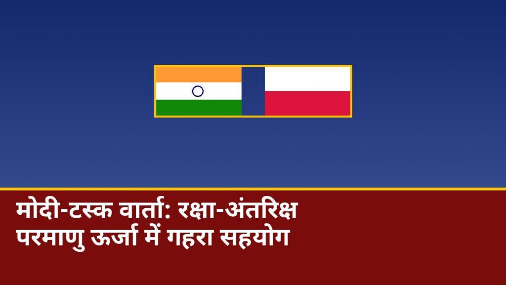 मोदी-टस्क वार्ता में रक्षा अंतरिक्ष परमाणु सहयोग