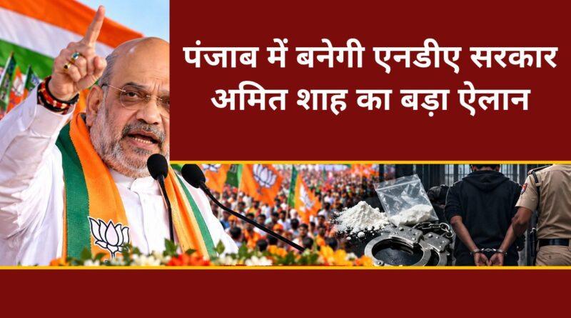 पंजाब में बनेगी एनडीए सरकार, अमित शाह का बड़ा ऐलान
