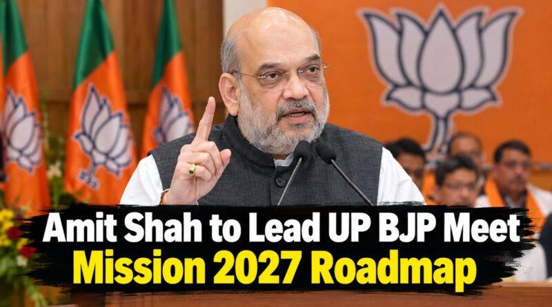 Amit Shah to Lead UP BJP Meet Mission 2027 Roadmap