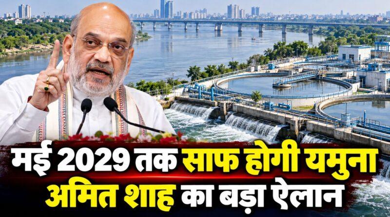 अमित शाह का ऐलान — मई 2029 तक साफ होगी यमुना