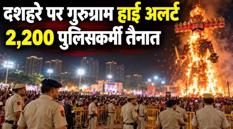 दशहरे पर गुरुग्राम हाई अलर्ट, 2,200 पुलिसकर्मी तैनात
